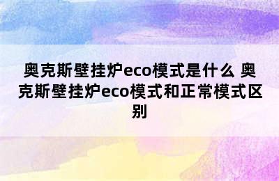 奥克斯壁挂炉eco模式是什么 奥克斯壁挂炉eco模式和正常模式区别